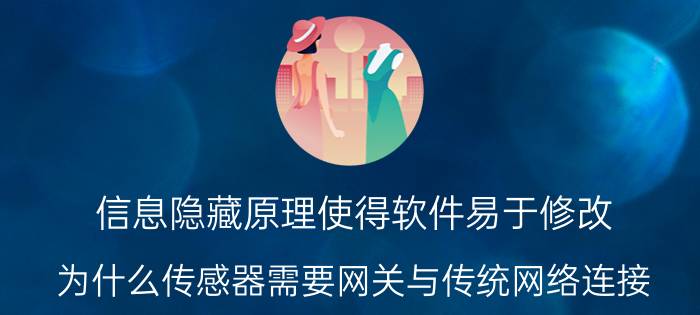 信息隐藏原理使得软件易于修改 为什么传感器需要网关与传统网络连接？